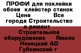 ПРОФИ для поклейки обоев  клейстер станок › Цена ­ 7 400 - Все города Строительство и ремонт » Строительное оборудование   . Ямало-Ненецкий АО,Губкинский г.